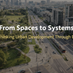 From Spaces to Systems: Rethinking Urban Development Through Design