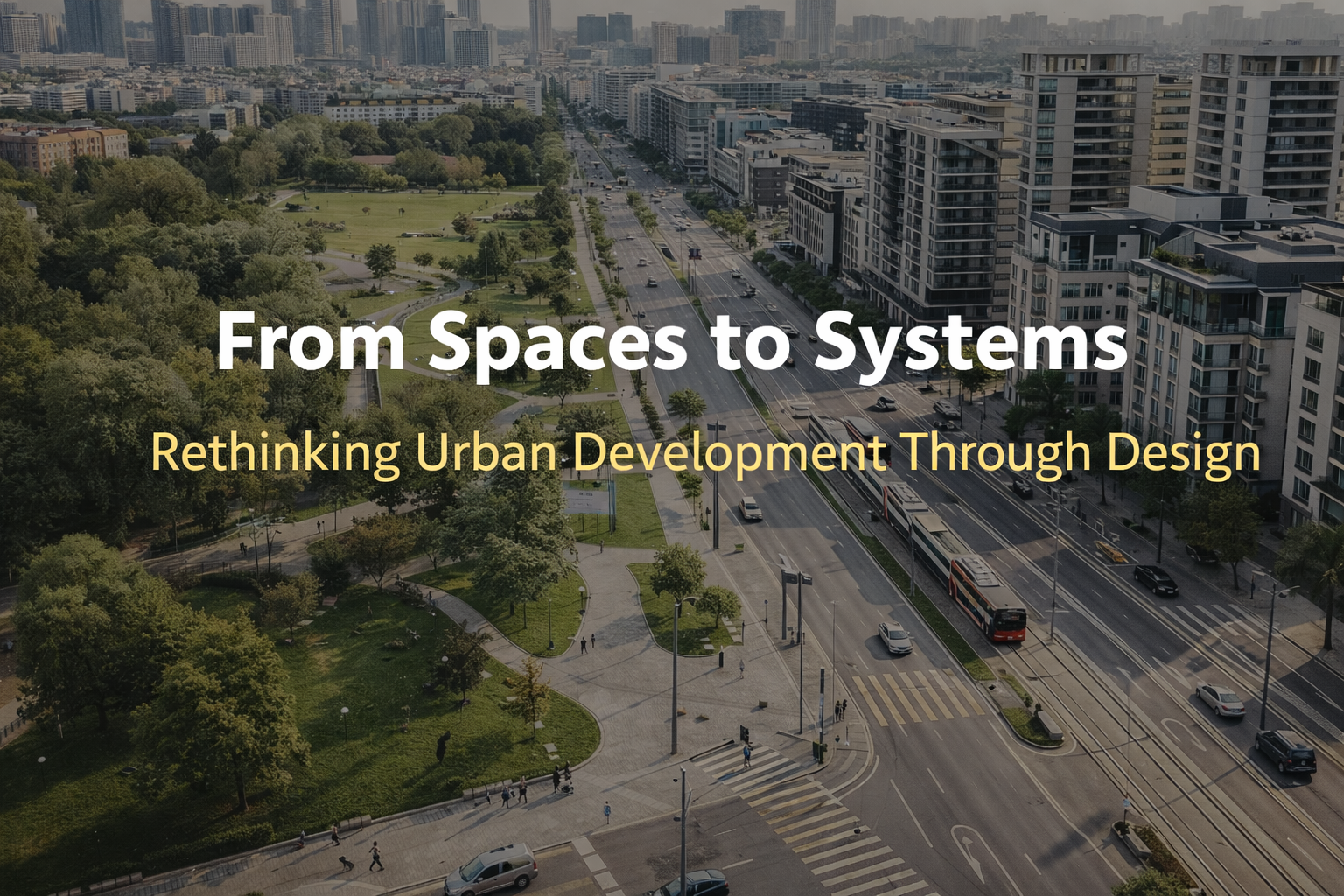 From Spaces to Systems: Rethinking Urban Development Through Design