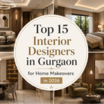 Top 15 Interior Designers in Gurgaon for Home Makeovers in 2026